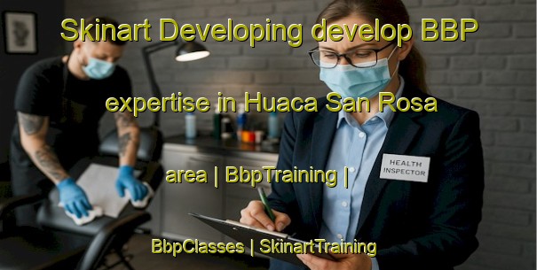 Skinart Developing develop BBP expertise in Huaca San Rosa area | BbpTraining | BbpClasses | SkinartTraining-Peru